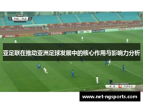 亚足联在推动亚洲足球发展中的核心作用与影响力分析
