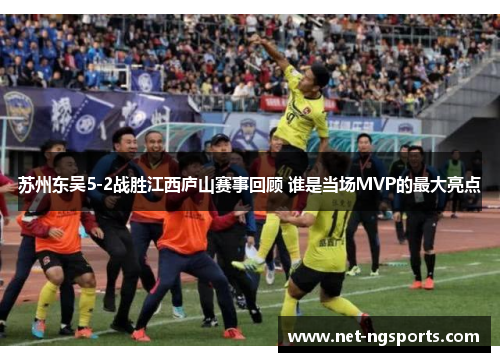 苏州东吴5-2战胜江西庐山赛事回顾 谁是当场MVP的最大亮点